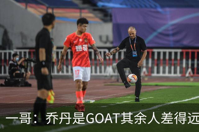 一哥：乔丹是GOAT其余人差得远 第二我选科比因詹姆斯跳投不稳