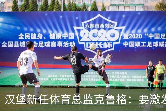 汉堡新任体育总监克鲁格：要激发汉堡作为德甲传统豪门的竞技潜力